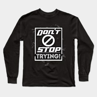 Don't Stop Trying Long Sleeve T-Shirt